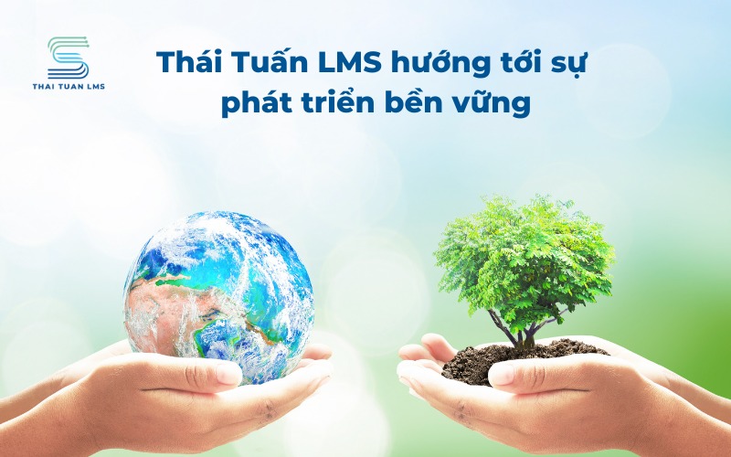 Thái Tuấn LMS hướng tới sự phát triển bền vững 