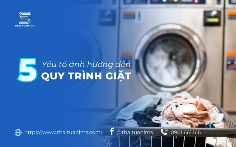 5 yếu tố ảnh hưởng tới quy trình giặt