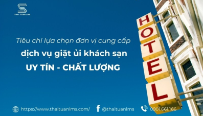 Tiêu chí lựa chọn đơn vị cung cấp dịch vụ giặt ủi khách sạn UY TÍN - CHẤT LƯỢNG